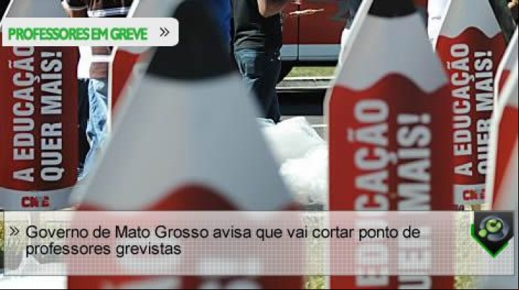 Governo de Mato Grosso avisa que vai cortar ponto de professores grevistas